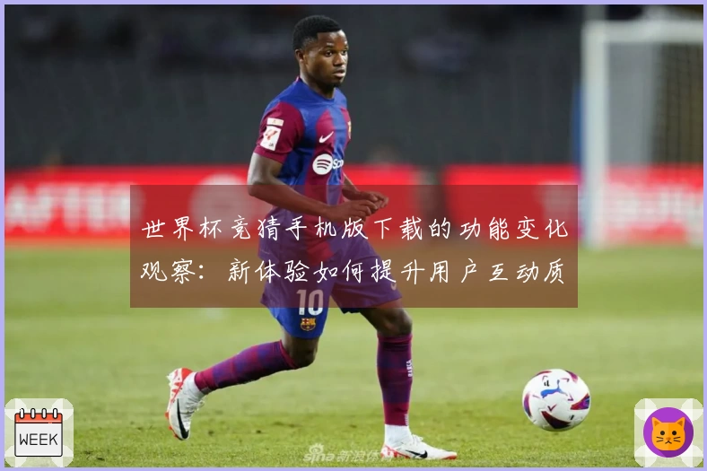 世界杯竞猜手机版下载的功能变化观察：新体验如何提升用户互动质量