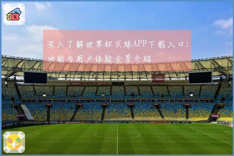 深入了解世界杯买球APP下载入口：功能与用户体验全景介绍