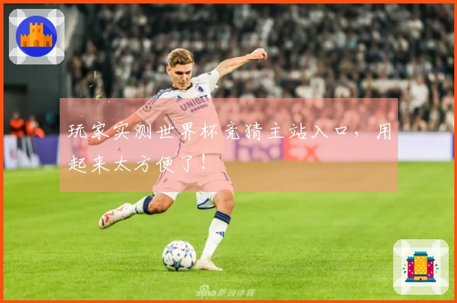 玩家实测世界杯竞猜主站入口，用起来太方便了！