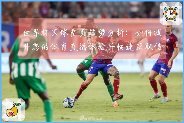 世界杯买球首页趋势分析：如何提升您的体育直播体验并快速获取信息