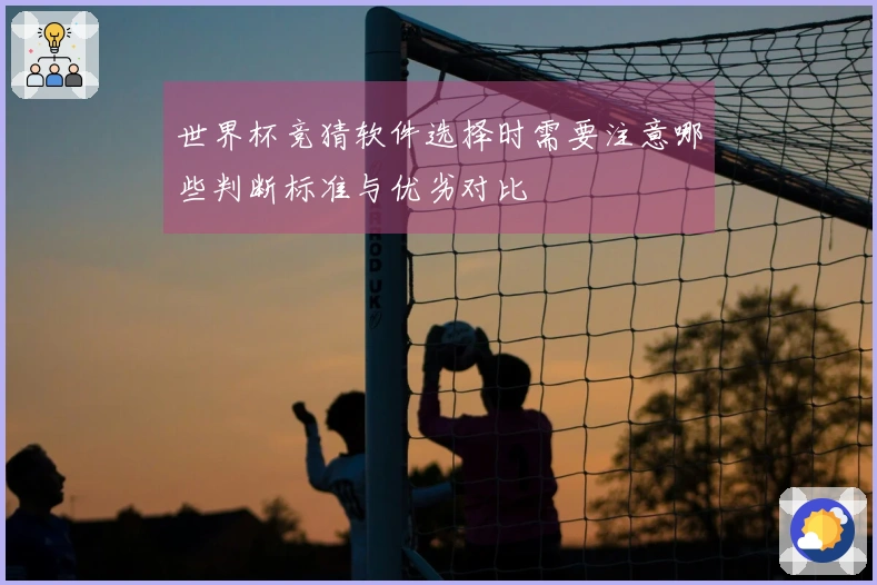 世界杯竞猜软件选择时需要注意哪些判断标准与优劣对比